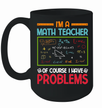 Product I'm a Math Teacher of Course I Have Problems Mug
