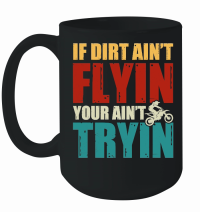 Product If Dirt Ain't Flyin You Ain't Tryin Dirt Bike Mug