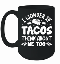 Product I Wonder If Tacos Think About Me Too Mug