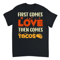 Product First Comes Love Then Comes Tacos Unisex T-Shirt