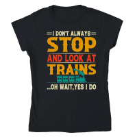 Product I Don't Always Stop Look At Trains Classic Womens Crewneck T-shirt