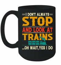 Product I Don't Always Stop Look At Trains Mug