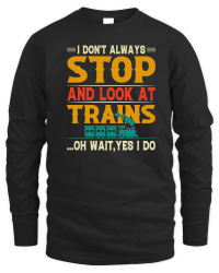 Product I Don't Always Stop Look At Trains Unisex Sweatshirt