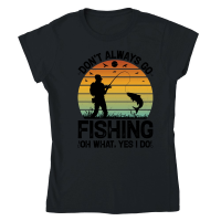 Product Don't Always go Fishing Oh What Yes I Do Classic Womens Crewneck T-shirt