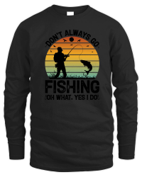 Product Don't Always go Fishing Oh What Yes I Do Unisex Sweatshirt