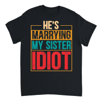 Product He's Marrying My Sister Idiot Unisex T-Shirt