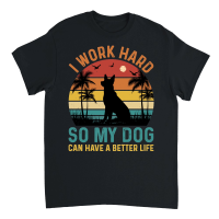 Product I Work Hard So My Dog Can Have A Better Life Unisex T-Shirt