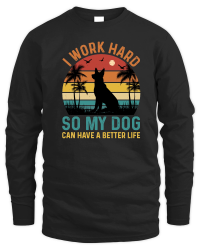 Product I Work Hard So My Dog Can Have A Better Life Unisex Sweatshirt