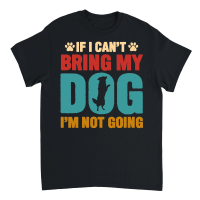 Product If I Can't Bring My Dog, I'm Not Going Unisex T-Shirt