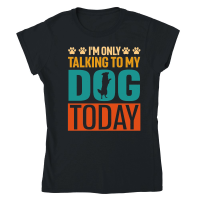 Product I'm Only Talking to My Dog Today Classic Womens Crewneck T-shirt