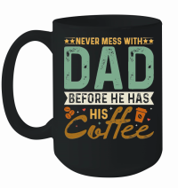 Product Never Mess With Dad Before He Has His Coffee Mug