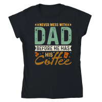 Product Never Mess With Dad Before He Has His Coffee Classic Womens Crewneck T-shirt