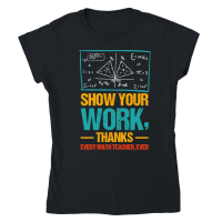 Product Show Your Work, Thanks Math Teacher Classic Womens Crewneck T-shirt