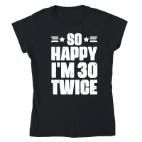 Product So Happy I'm 30 Twice Birthday Classic Womens Crewneck T-shirt