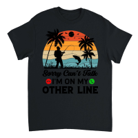 Product Sorry Can't Talk I'm On My Other Line Fishing Unisex T-Shirt