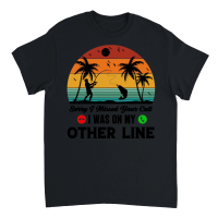 Product Sorry I Missed Your Call I Was On My Other Line Unisex T-Shirt