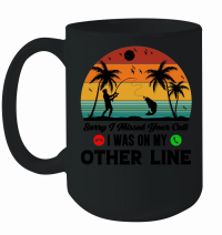 Product Sorry I Missed Your Call I Was On My Other Line Mug