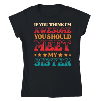 Product If You Think I'm Awesome You Should Meet My Sister Classic Womens Crewneck T-shirt