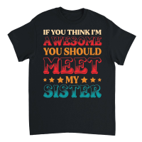 Product If You Think I'm Awesome You Should Meet My Sister Unisex T-Shirt