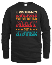 Product If You Think I'm Awesome You Should Meet My Sister Unisex Sweatshirt