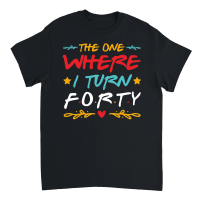 Product The One Where I Turn Forty Birthday Unisex T-Shirt