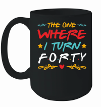 Product The One Where I Turn Forty Birthday Mug