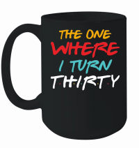 Product The One Where I Turn Thirty Birthday Mug