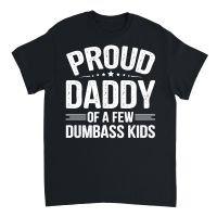 Product Proud Daddy Of A Few Dumbass Kids Unisex T-Shirt