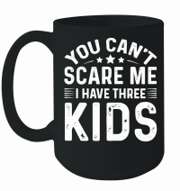 Product You Can't Scare Me I Have Three Kids Mug