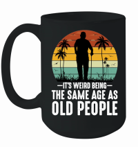 Product It's Weird Being The Same Age As Old People Mug