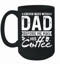 Product Never Mess With Dad Before He Has His Coffee Mug