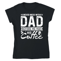 Product Never Mess With Dad Before He Has His Coffee Classic Womens Crewneck T-shirt