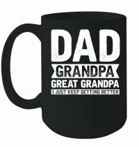 Product Dad Grandpa Great Grandpa I Just Keep Getting Better Mug