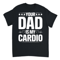 Product Your Dad Is My Cardio Unisex T-Shirt