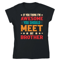 Product If You Think I'm Awesome You Should Meet My Brother Classic Womens Crewneck T-shirt