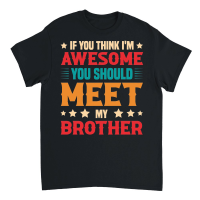 Product If You Think I'm Awesome You Should Meet My Brother Unisex T-Shirt