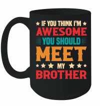 Product If You Think I'm Awesome You Should Meet My Brother Mug