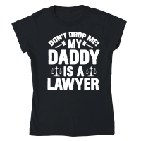 Product Don't Drop Me! My Daddy Is A Lawyer Baby Classic Womens Crewneck T-shirt