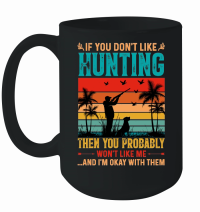 Product If You Don't Like Hunting Then you Probably Won't Like Me Mug