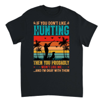 Product If You Don't Like Hunting Then you Probably Won't Like Me Unisex T-Shirt