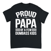 Product Proud Papa Of A Few Dumbass KIds Unisex T-Shirt