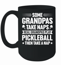 Product Some Grandpas Take Naps Real Grandpas Play Pickleball Mug