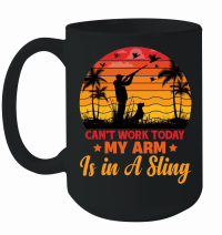 Product Can't Work Today My Arm is in A Sling Hunting Mug