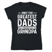 Product Only The Greatest Dads Get Promoted To Grandpa Classic Womens Crewneck T-shirt