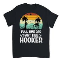 Product Full Time Dad Part Time Hooker Unisex T-Shirt