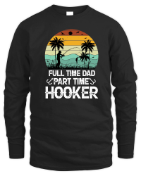Product Full Time Dad Part Time Hooker Unisex Sweatshirt