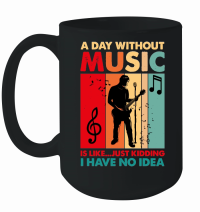 Product A Day Without Music Is Like...Just Kidding Mug
