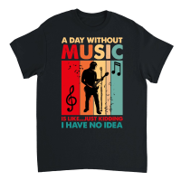 Product A Day Without Music Is Like...Just Kidding Unisex T-Shirt