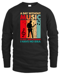 Product A Day Without Music Is Like...Just Kidding Unisex Sweatshirt