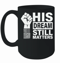 Product His Dream Still Matters MLK Martin Luther King Day Mug